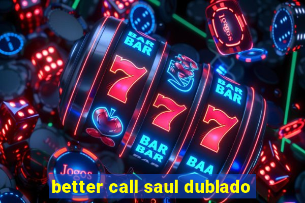 better call saul dublado